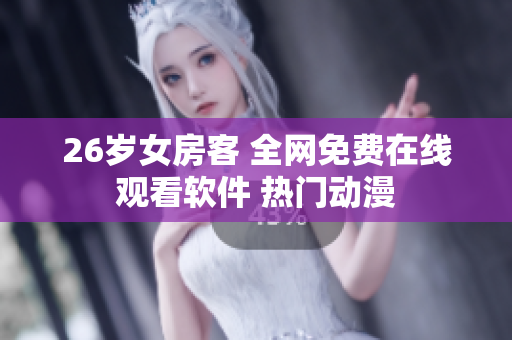 26歲女房客 全網(wǎng)免費在線觀看軟件 熱門動漫