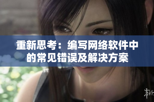 重新思考：編寫(xiě)網(wǎng)絡(luò)軟件中的常見(jiàn)錯(cuò)誤及解決方案