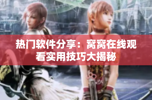 熱門軟件分享：窩窩在線觀看實用技巧大揭秘