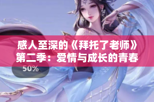 感人至深的《拜托了老師》第二季：愛(ài)情與成長(zhǎng)的青春之路