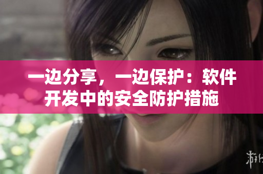 一邊分享，一邊保護(hù)：軟件開發(fā)中的安全防護(hù)措施