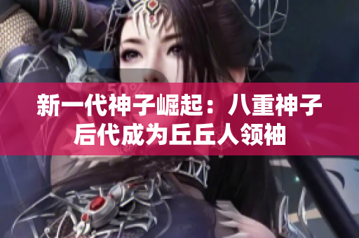 新一代神子崛起：八重神子后代成為丘丘人領(lǐng)袖