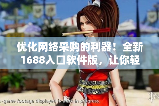 優(yōu)化網(wǎng)絡(luò)采購的利器！全新1688入口軟件版，讓你輕松實(shí)現(xiàn)高效采購