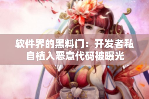 軟件界的黑料門(mén)：開(kāi)發(fā)者私自植入惡意代碼被曝光