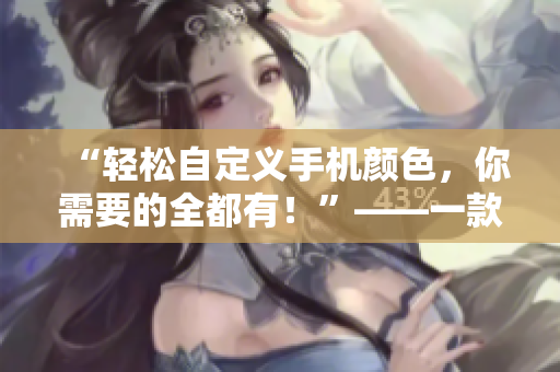 “輕松自定義手機顏色，你需要的全都有！”——一款炙手可熱的軟件報道