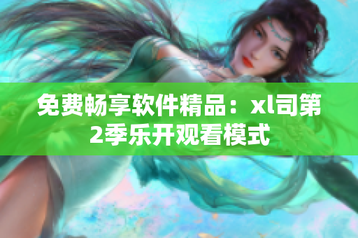 免費暢享軟件精品：xl司第2季樂開觀看模式