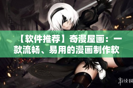 【軟件推薦】奇漫屋畫：一款流暢、易用的漫畫制作軟件