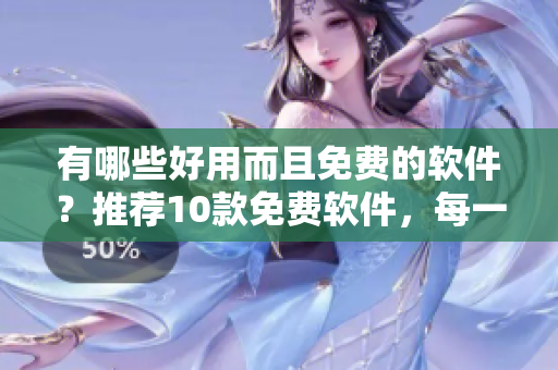 有哪些好用而且免費(fèi)的軟件？推薦10款免費(fèi)軟件，每一個(gè)都值得嘗試！