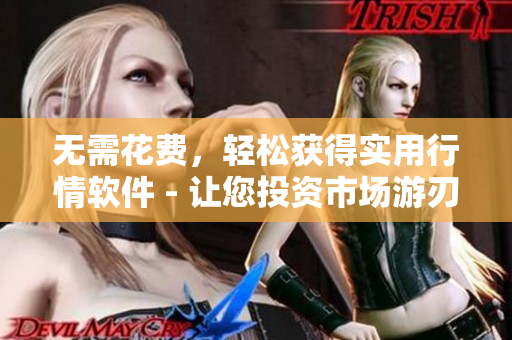無需花費，輕松獲得實用行情軟件 - 讓您投資市場游刃有余