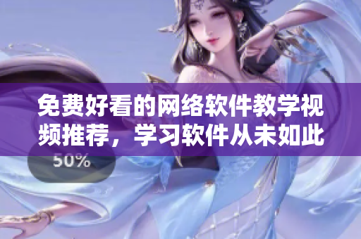 免費(fèi)好看的網(wǎng)絡(luò)軟件教學(xué)視頻推薦，學(xué)習(xí)軟件從未如此輕松