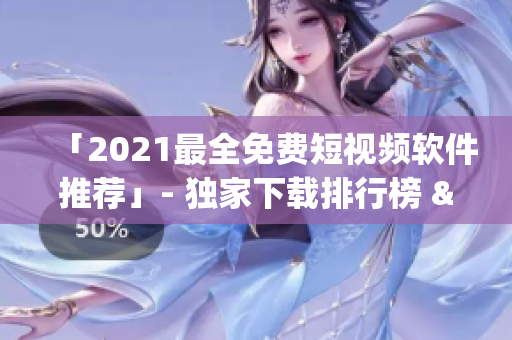 「2021最全免費短視頻軟件推薦」- 獨家下載排行榜 & 安裝教程