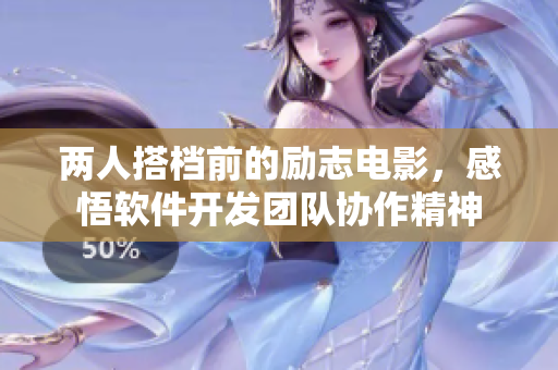 兩人搭檔前的勵(lì)志電影，感悟軟件開發(fā)團(tuán)隊(duì)協(xié)作精神