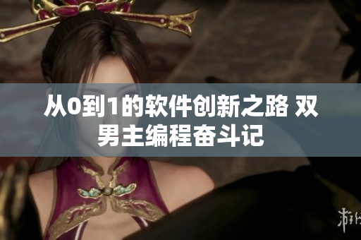 從0到1的軟件創(chuàng)新之路 雙男主編程奮斗記