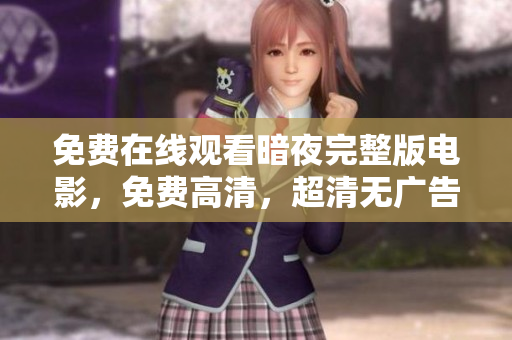 免費(fèi)在線觀看暗夜完整版電影，免費(fèi)高清，超清無廣告體驗(yàn)