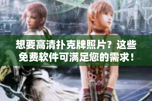 想要高清撲克牌照片？這些免費(fèi)軟件可滿足您的需求！