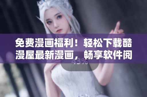 免費漫畫福利！輕松下載酷漫屋最新漫畫，暢享軟件閱讀樂趣