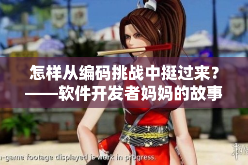 怎樣從編碼挑戰(zhàn)中挺過來？——軟件開發(fā)者媽媽的故事