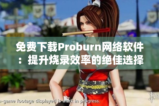 免費(fèi)下載Proburn網(wǎng)絡(luò)軟件：提升燒錄效率的絕佳選擇