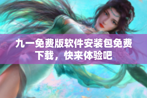 九一免費(fèi)版軟件安裝包免費(fèi)下載，快來(lái)體驗(yàn)吧