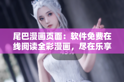尾巴漫畫頁面：軟件免費在線閱讀全彩漫畫，盡在樂享軟件頁面