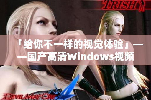 「給你不一樣的視覺體驗(yàn)」——國產(chǎn)高清Windows視頻軟件推薦