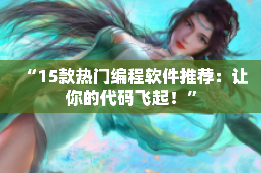 “15款熱門編程軟件推薦：讓你的代碼飛起！”