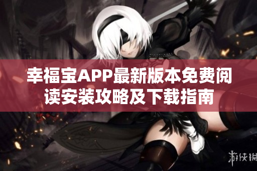 幸福寶APP最新版本免費閱讀安裝攻略及下載指南