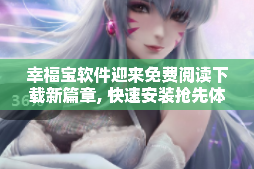 幸福寶軟件迎來(lái)免費(fèi)閱讀下載新篇章, 快速安裝搶先體驗(yàn)