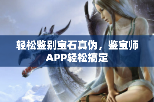 輕松鑒別寶石真?zhèn)?，鑒寶師APP輕松搞定