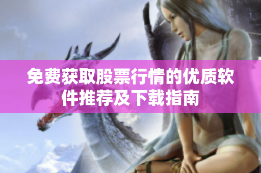 免費(fèi)獲取股票行情的優(yōu)質(zhì)軟件推薦及下載指南