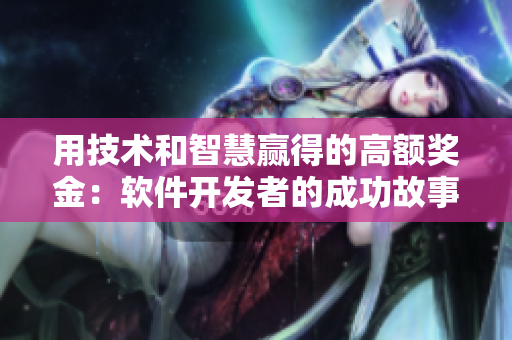 用技術(shù)和智慧贏得的高額獎金：軟件開發(fā)者的成功故事