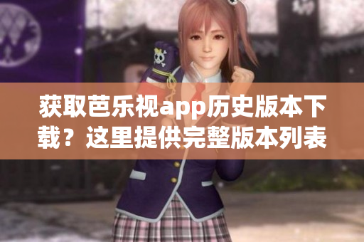 獲取芭樂視app歷史版本下載？這里提供完整版本列表！