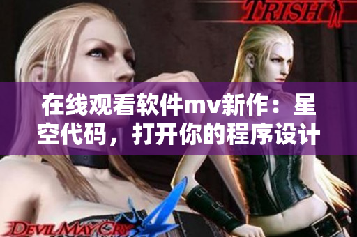在線觀看軟件mv新作：星空代碼，打開(kāi)你的程序設(shè)計(jì)靈感