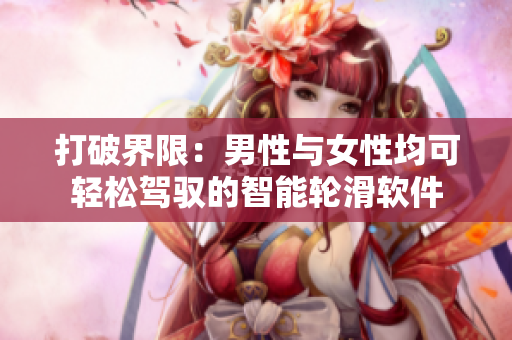 打破界限：男性與女性均可輕松駕馭的智能輪滑軟件