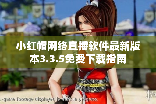 小紅帽網絡直播軟件最新版本3.3.5免費下載指南
