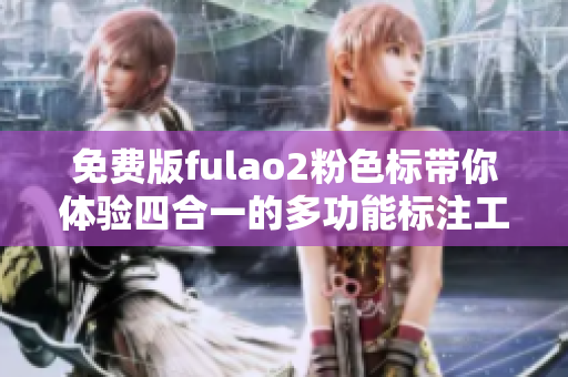 免費版fulao2粉色標帶你體驗四合一的多功能標注工具