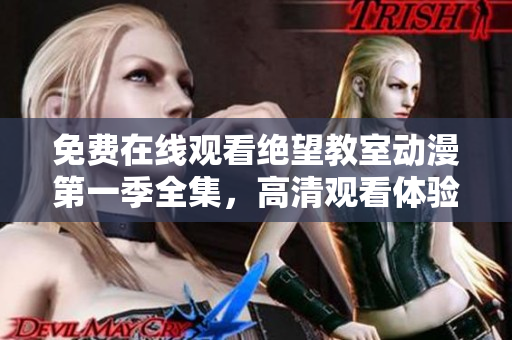 免費(fèi)在線觀看絕望教室動(dòng)漫第一季全集，高清觀看體驗(yàn)讓您爽爆！