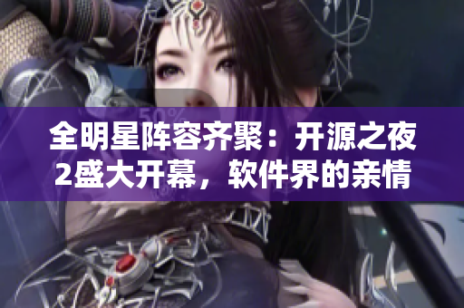 全明星陣容齊聚：開源之夜2盛大開幕，軟件界的親情匯聚！