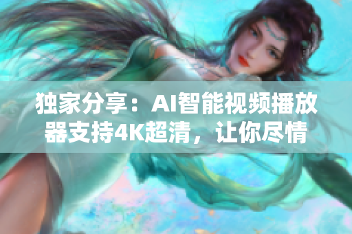 獨家分享：AI智能視頻播放器支持4K超清，讓你盡情享受在線音樂新歌