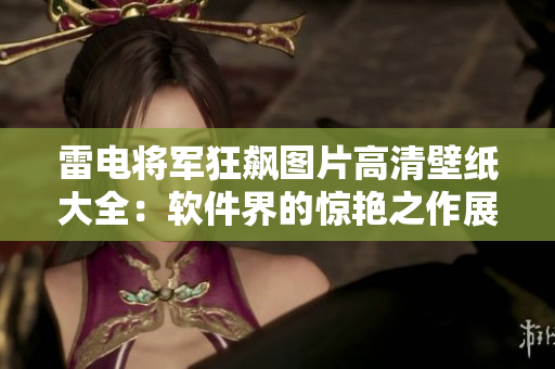 雷電將軍狂飆圖片高清壁紙大全：軟件界的驚艷之作展示盛宴