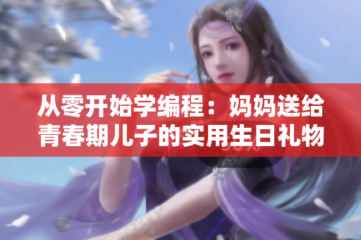從零開始學編程：媽媽送給青春期兒子的實用生日禮物