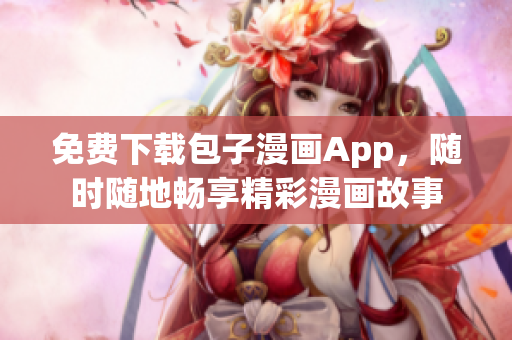 免費(fèi)下載包子漫畫App，隨時隨地暢享精彩漫畫故事