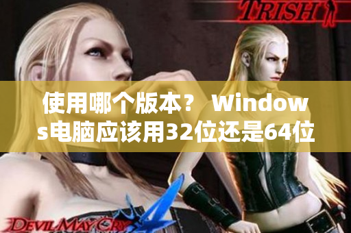 使用哪個版本？ Windows電腦應該用32位還是64位軟件？