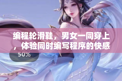 編程輪滑鞋，男女一同穿上，體驗(yàn)同時(shí)編寫程序的快感!
