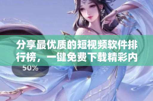 分享最優(yōu)質(zhì)的短視頻軟件排行榜，一鍵免費(fèi)下載精彩內(nèi)容