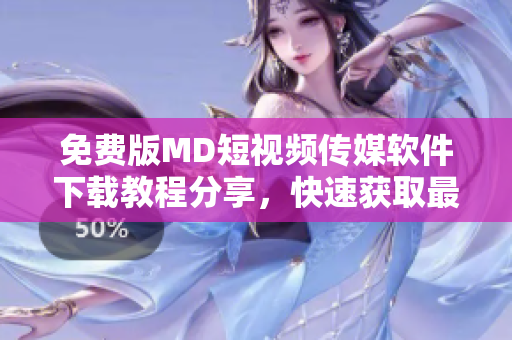 免費(fèi)版MD短視頻傳媒軟件下載教程分享，快速獲取最新網(wǎng)絡(luò)熱門(mén)內(nèi)容