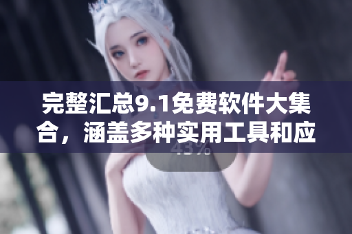 完整匯總9.1免費(fèi)軟件大集合，涵蓋多種實(shí)用工具和應(yīng)用程序！