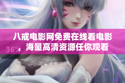 八戒電影網(wǎng)免費(fèi)在線看電影，海量高清資源任你觀看