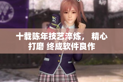 十載陳年技藝淬煉， 精心打磨 終成軟件良作