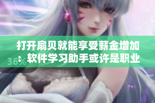 打開扇貝就能享受薪金增加：軟件學習助手或許是職業(yè)發(fā)展的關鍵